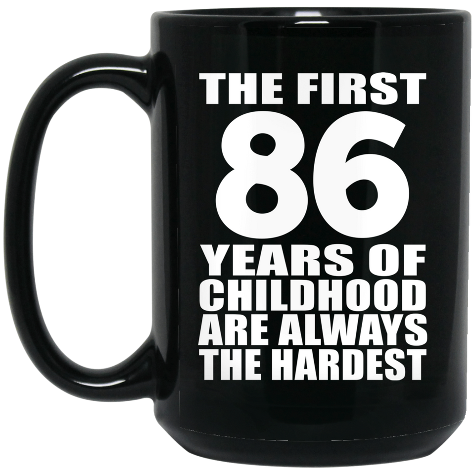 86th Birthday First 86 Years of Childhood Are The Hardest - 15oz Coffee Mug Black