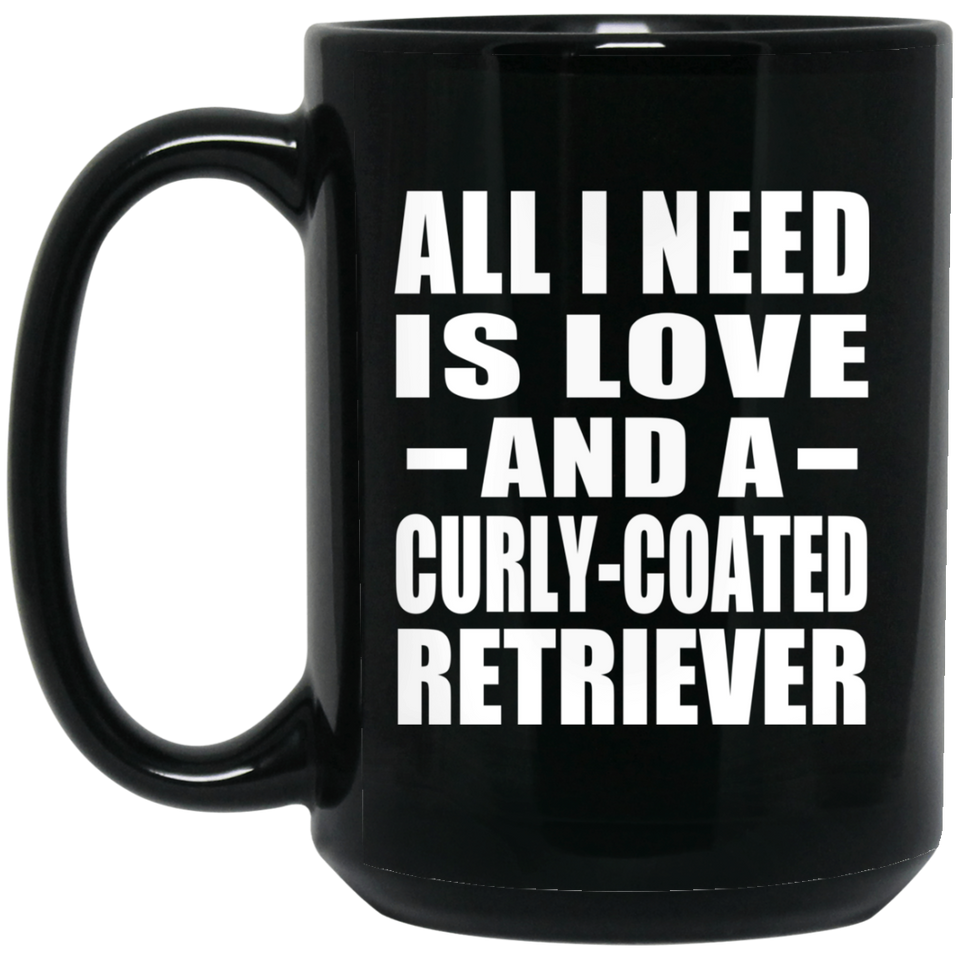 All I Need Is Love And A Curly-Coated Retriever - 15 Oz Coffee Mug Black