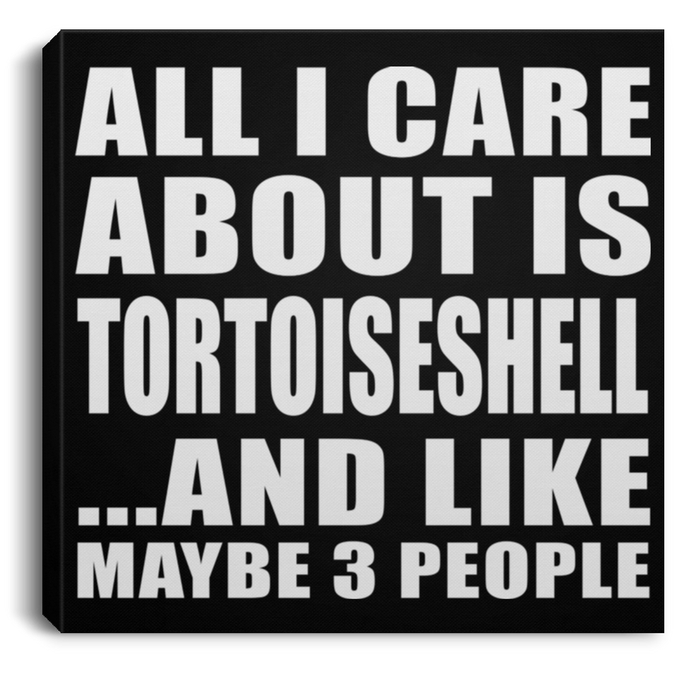 All I Care About Is Tortoiseshell - Canvas Square
