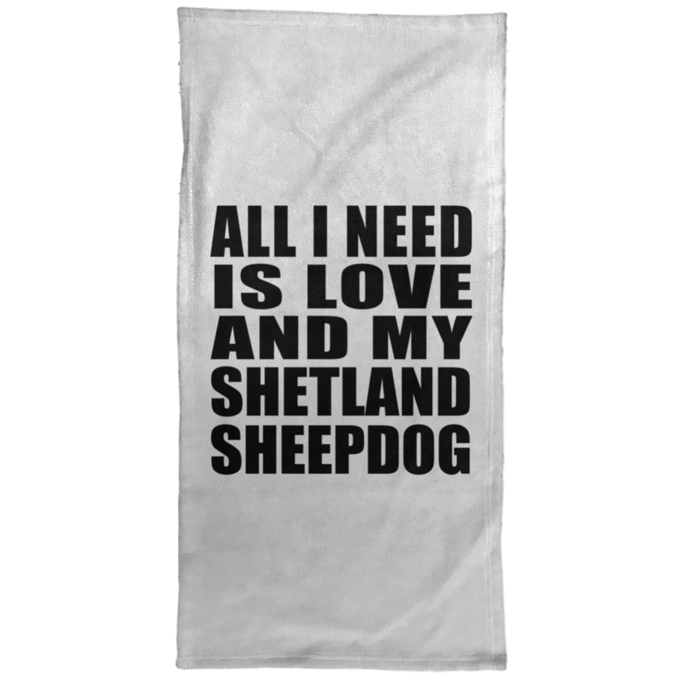All I Need Is Love And My Shetland Sheepdog - Hand Towel