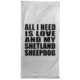 All I Need Is Love And My Shetland Sheepdog - Hand Towel