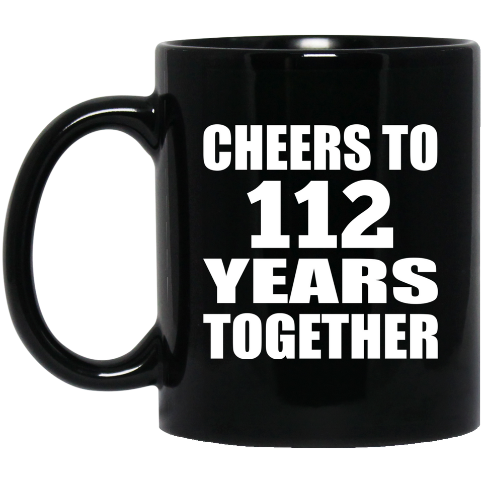 112th Anniversary Cheers To 112 Years Together - 11oz Coffee Mug Black