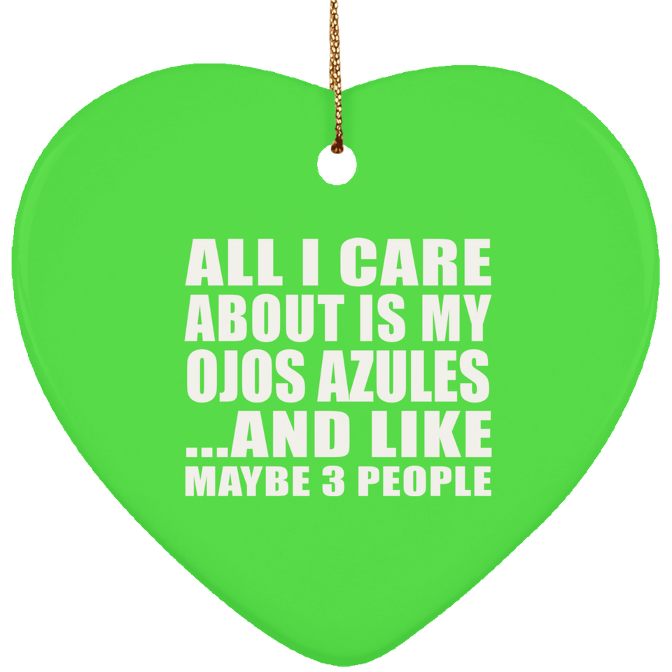 All I Care About Is My Ojos Azules - Heart Ornament