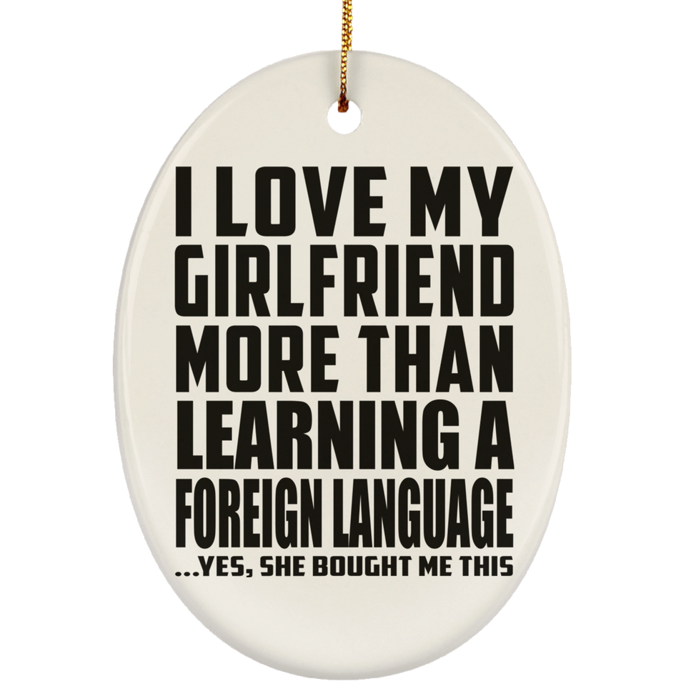 I Love My Girlfriend More Than Learning A Foreign Language - Oval Ornament