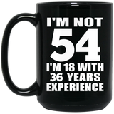 54th Birthday I'm Not 54 I'm 18 With 36 Years Experience - 15oz Coffee Mug Black