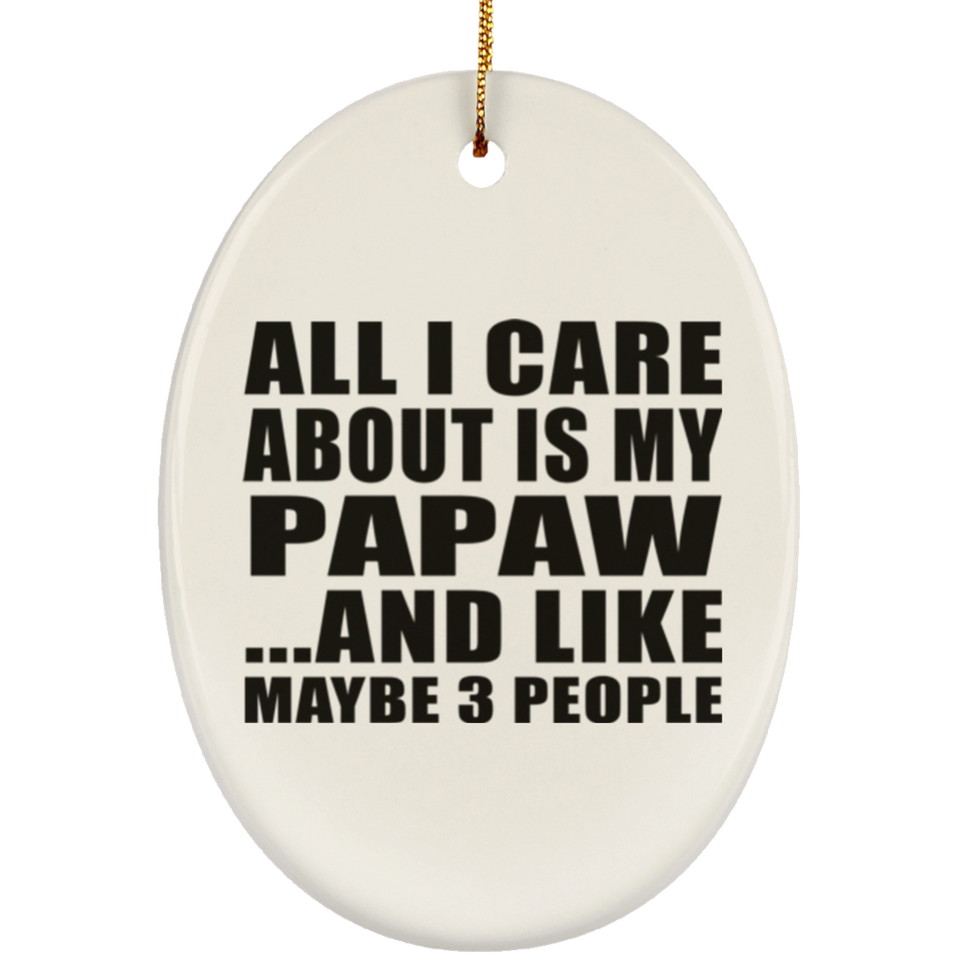 All I Care About Is My Papaw - Oval Ornament