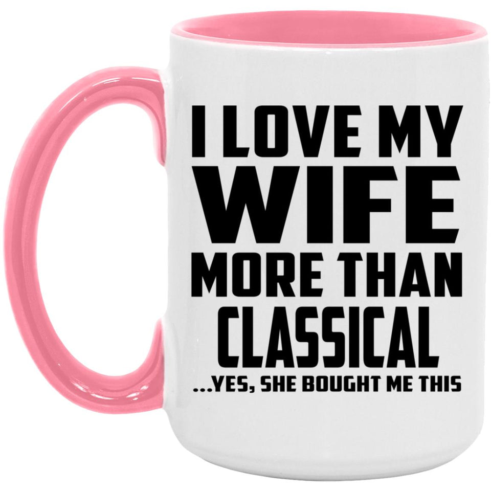I Love My Wife More Than Classical - 15oz Accent Mug Pink