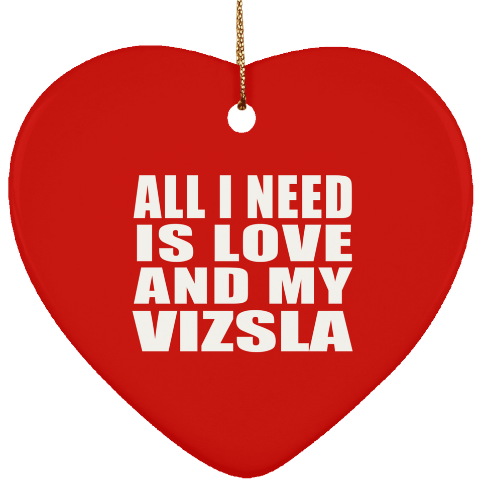 All I Need Is Love And My Vizsla - Heart Ornament