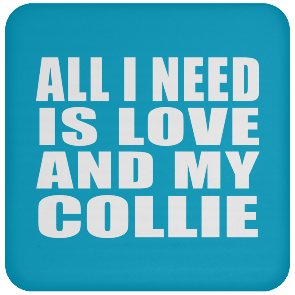 All I Need Is Love And My Collie - Drink Coaster