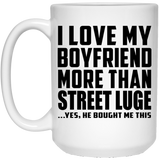 I Love My Boyfriend More Than Street Luge - 15 Oz Coffee Mug