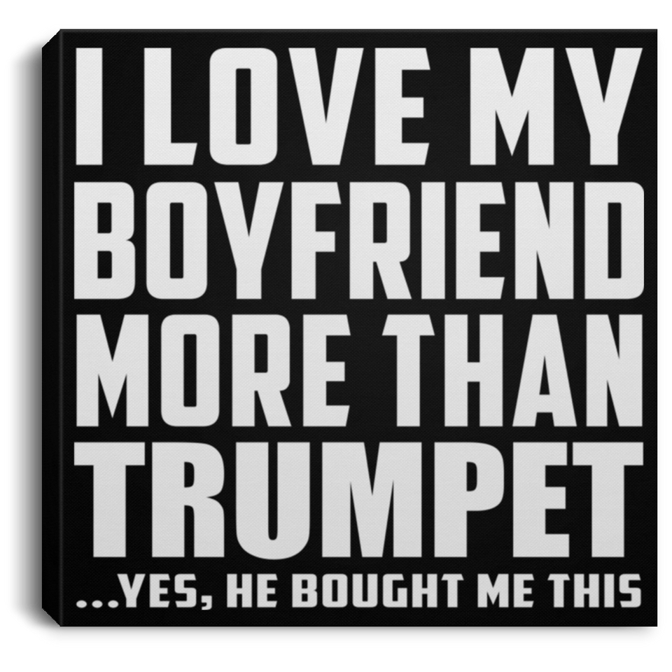 I Love My Boyfriend More Than Trumpet - Canvas Square