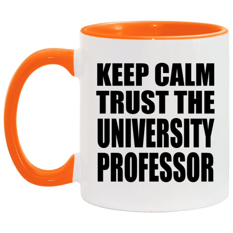 Keep Calm and Trust The University Professor - 11oz Accent Mug Orange