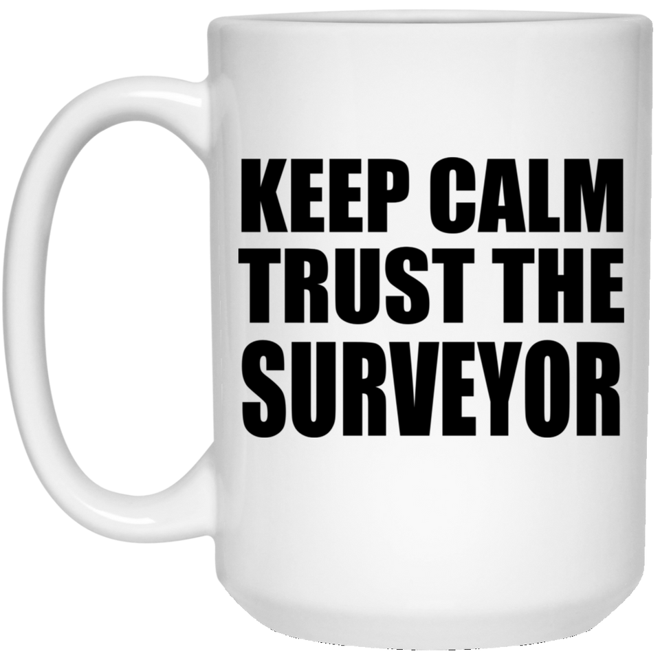 Keep Calm and Trust The Surveyor - 15oz Coffee Mug