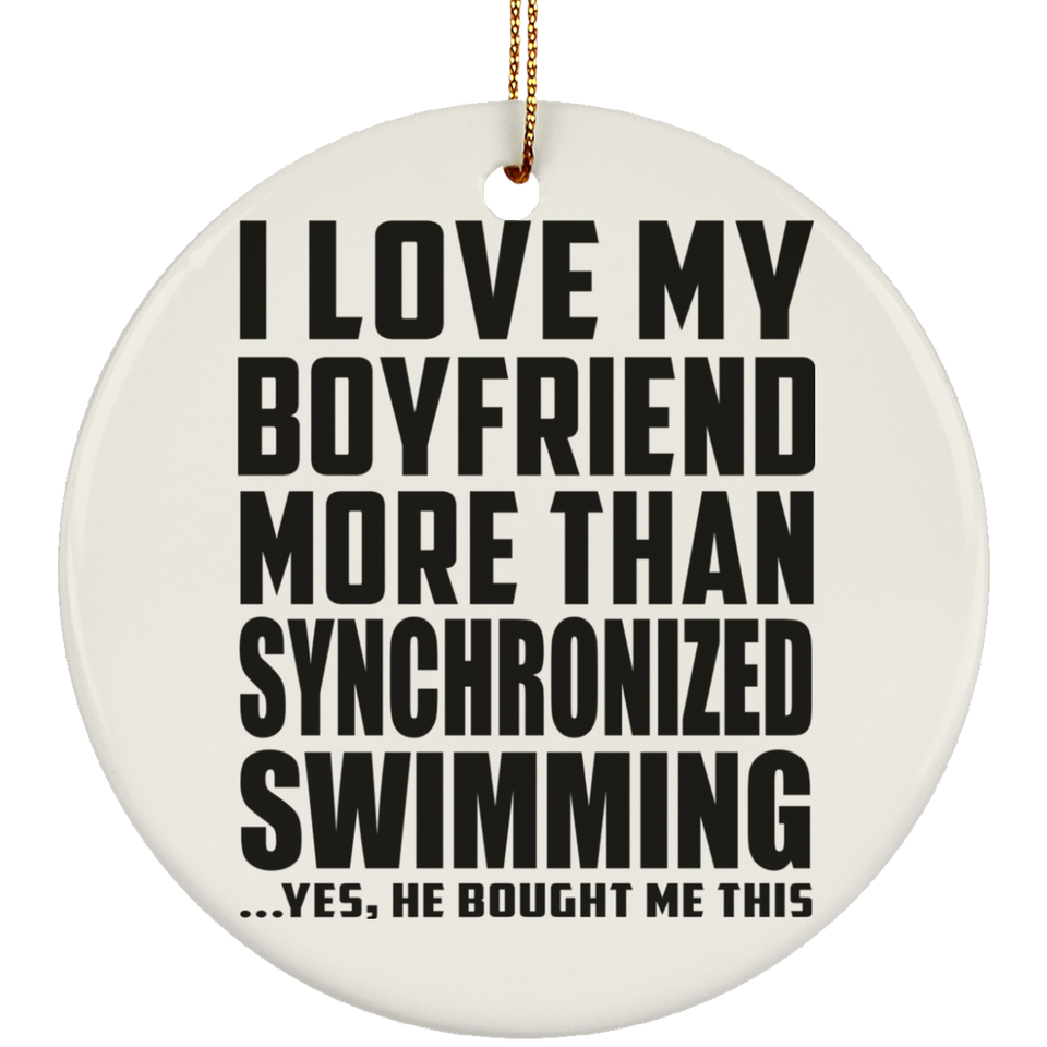 I Love My Boyfriend More Than Synchronized Swimming - Circle Ornament