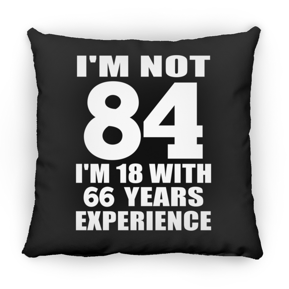 84th Birthday I'm Not 84 I'm 18 With 66 Years Experience - Throw Pillow Black