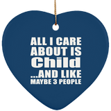 All I Care About Is Child - Heart Ornament