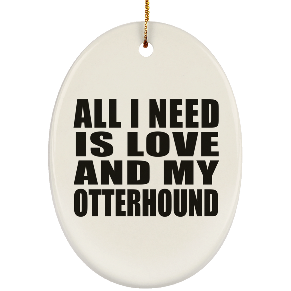 All I Need Is Love And My Otterhound - Oval Ornament