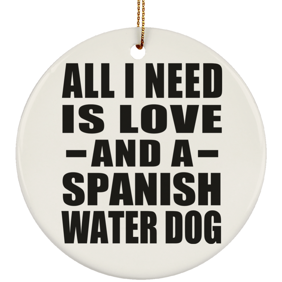 All I Need Is Love And A Spanish Water Dog - Circle Ornament