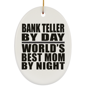 Bank Teller By Day World's Best Mom By Night - Oval Ornament