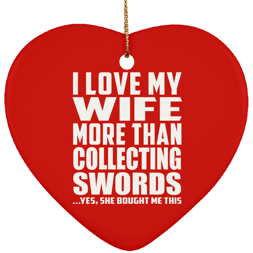 I Love My Wife More Than Collecting Swords - Heart Ornament