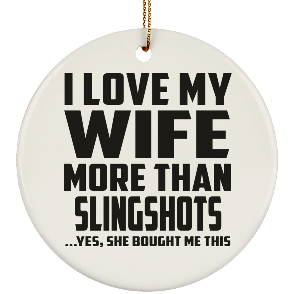 I Love My Wife More Than Slingshots - Circle Ornament