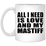 All I Need Is Love And My Mastiff - 11 Oz Coffee Mug
