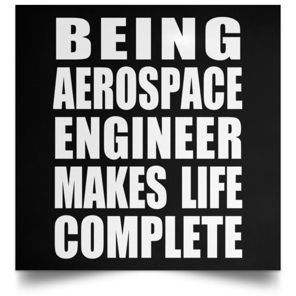 Being Aerospace Engineer Makes Life Complete - Poster Square