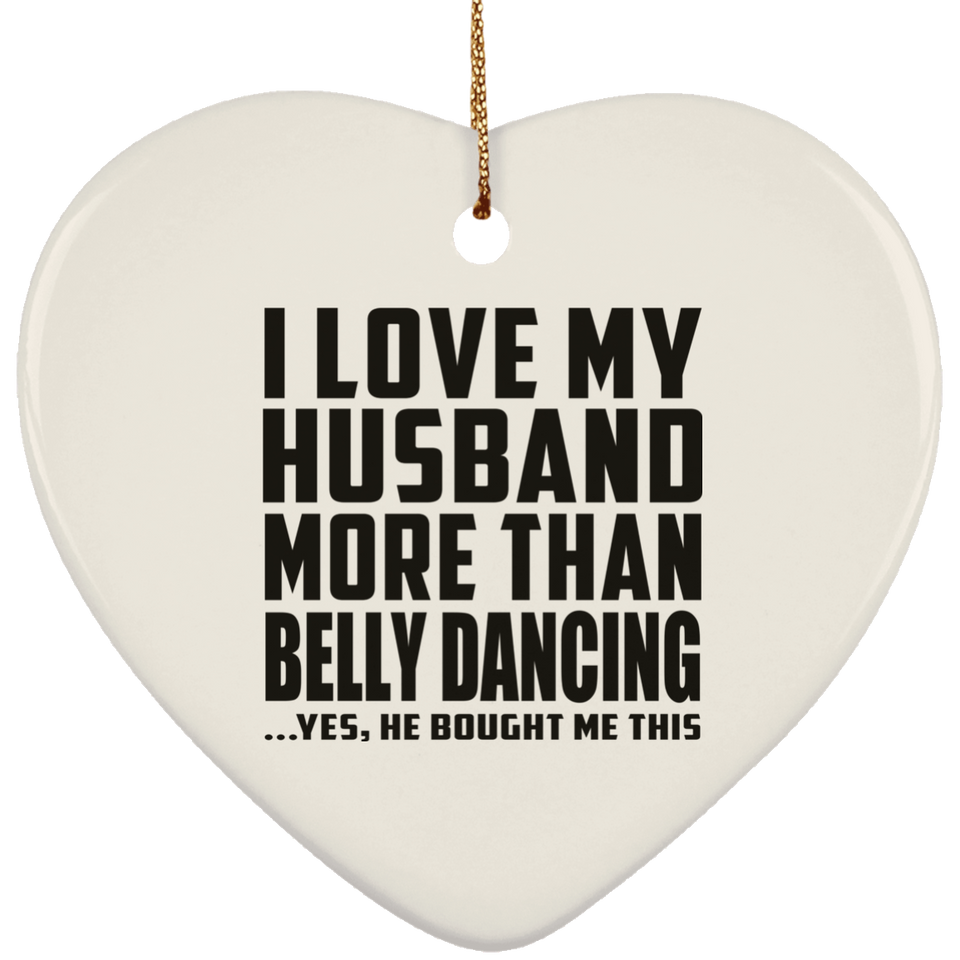I Love My Husband More Than Belly Dancing - Heart Ornament