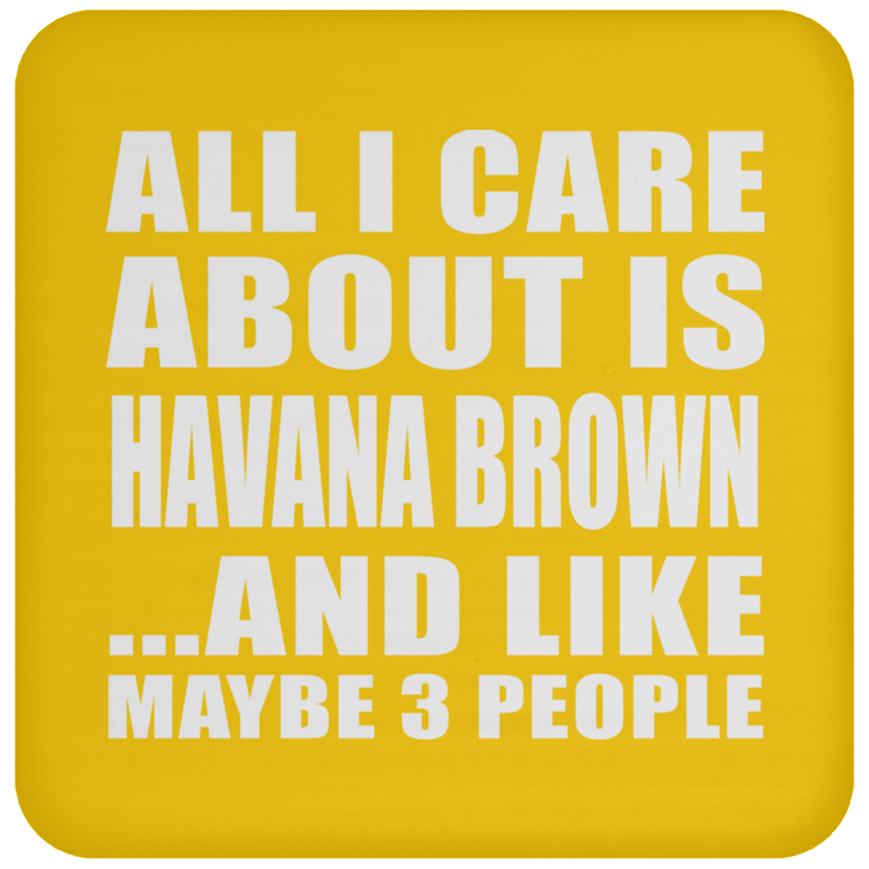 All I Care About Is Havana Brown - Drink Coaster