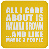 All I Care About Is Havana Brown - Drink Coaster