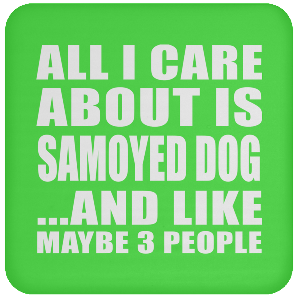 All I Care About Is Samoyed Dog - Drink Coaster