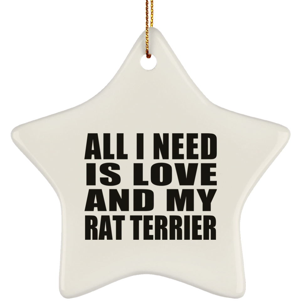 All I Need Is Love And My Rat Terrier - Star Ornament