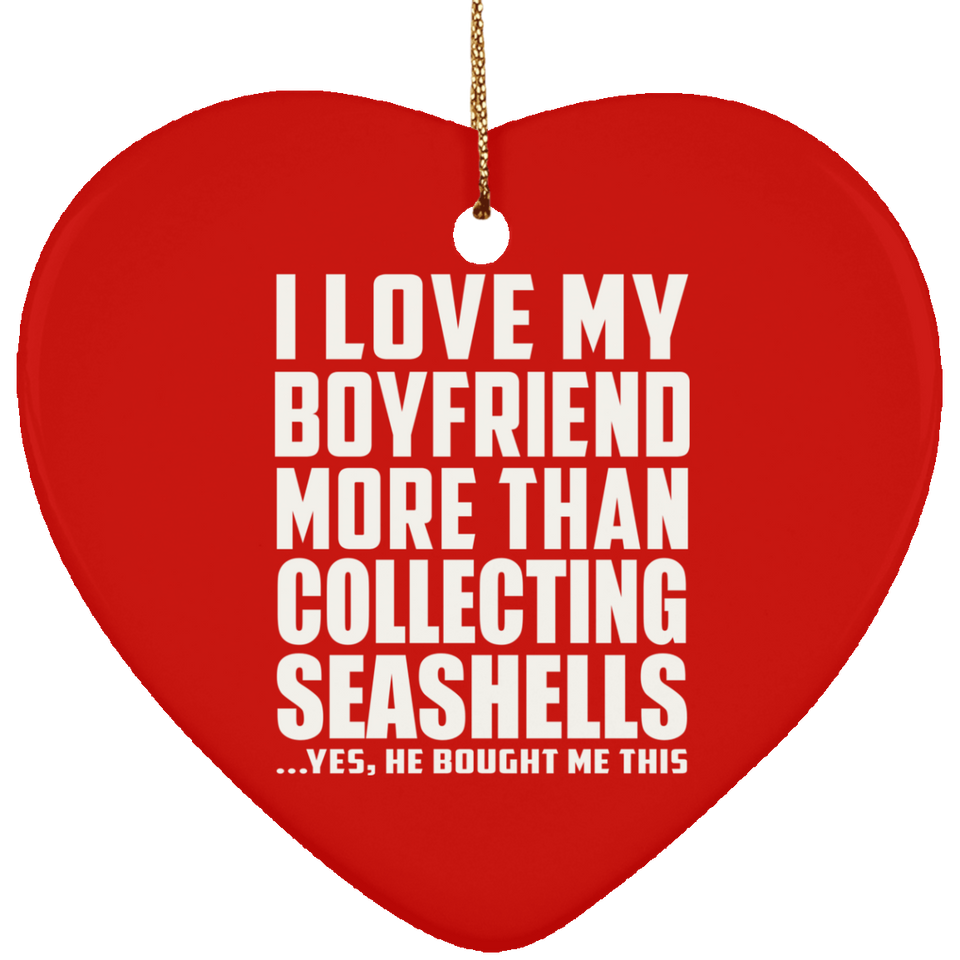 I Love My Boyfriend More Than Collecting Seashells - Heart Ornament