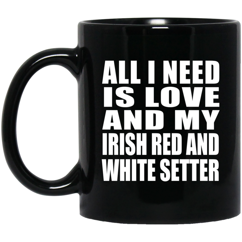 All I Need Is Love And My Irish Red And White Setter - 11 Oz Coffee Mug Black