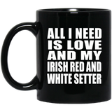 All I Need Is Love And My Irish Red And White Setter - 11 Oz Coffee Mug Black