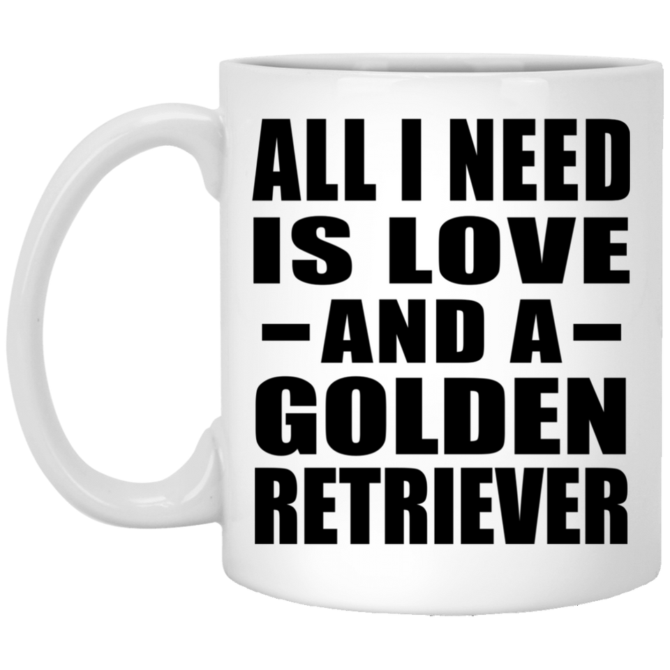 All I Need Is Love And A Golden Retriever - 11 Oz Coffee Mug
