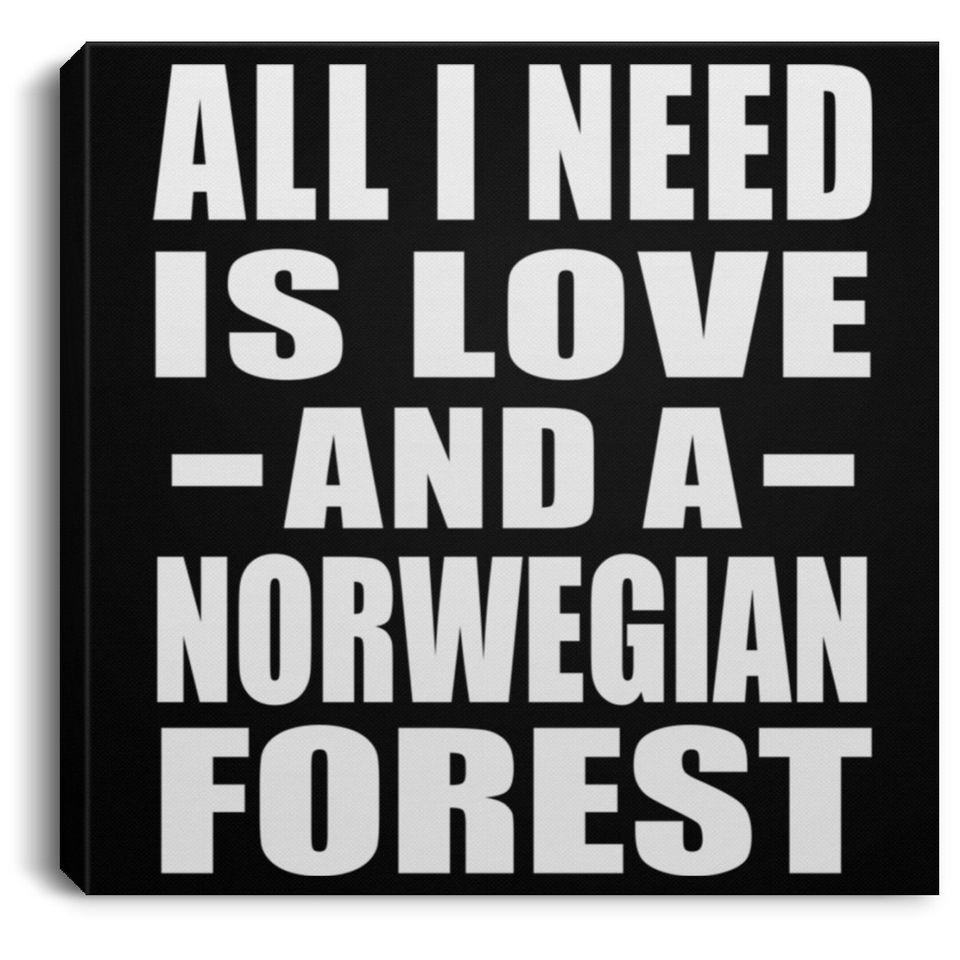 All I Need Is Love And A Norwegian Forest - Canvas Square