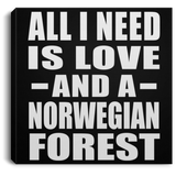 All I Need Is Love And A Norwegian Forest - Canvas Square