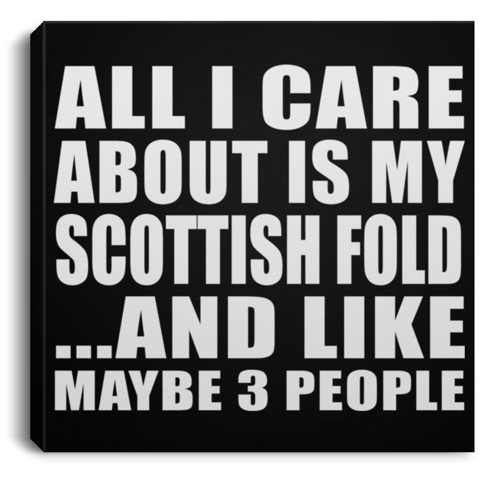 All I Care About Is My Scottish Fold - Canvas Square