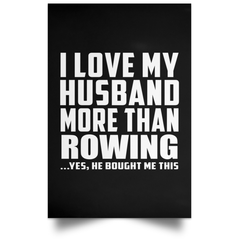 I Love My Husband More Than Rowing - Poster Portrait