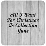 All I Want For Christmas Is Collecting Guns - Drink Coaster F