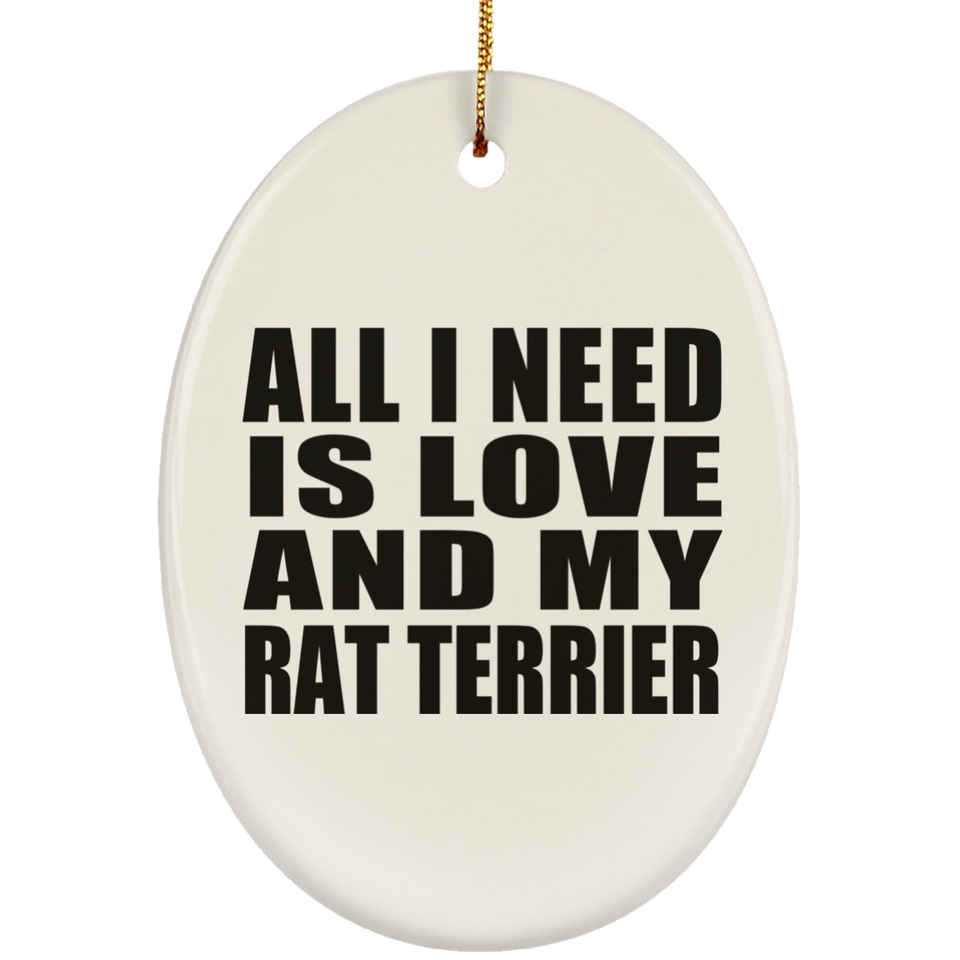 All I Need Is Love And My Rat Terrier - Oval Ornament