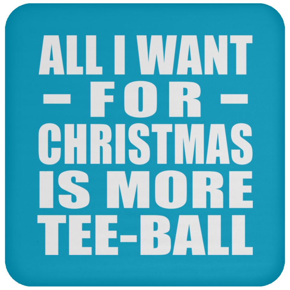 All I Want For Christmas Is More Tee-Ball - Coaster