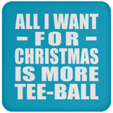 All I Want For Christmas Is More Tee-Ball - Coaster