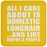 All I Care About Is Domestic Longhair - Drink Coaster