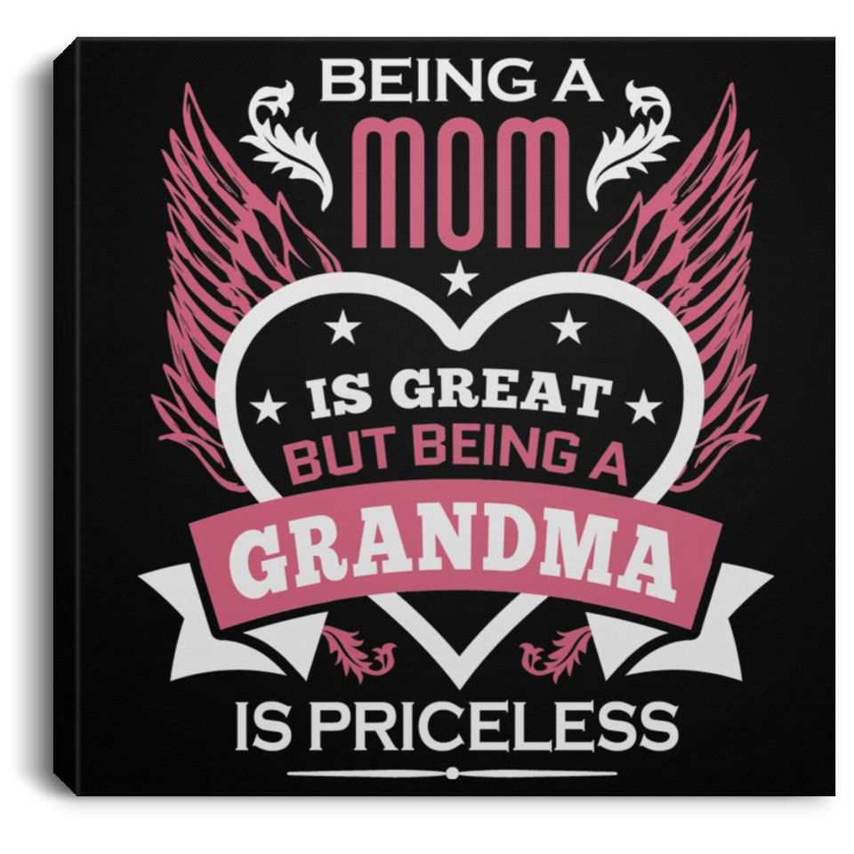 Being A Mom Is Great But Being A Grandma is Priceless - Canvas Square
