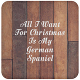 All I Want For Christmas Is My German Spaniel - Drink Coaster E