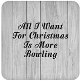 All I Want For Christmas Is More Bowling - Drink Coaster F