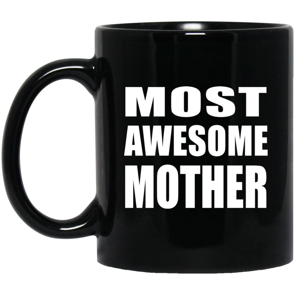 Most Awesome Mother - 11 Oz Coffee Mug Black