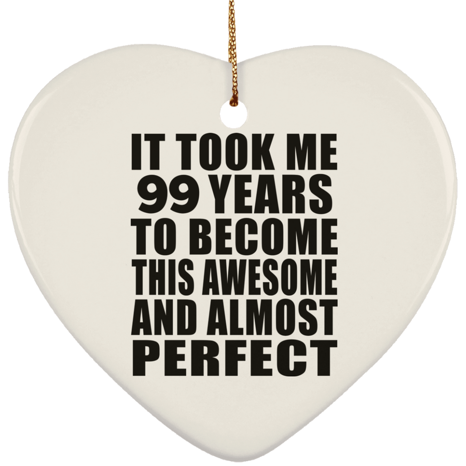 99th Birthday Took 99 Years To Become Awesome & Perfect - Heart Ornament